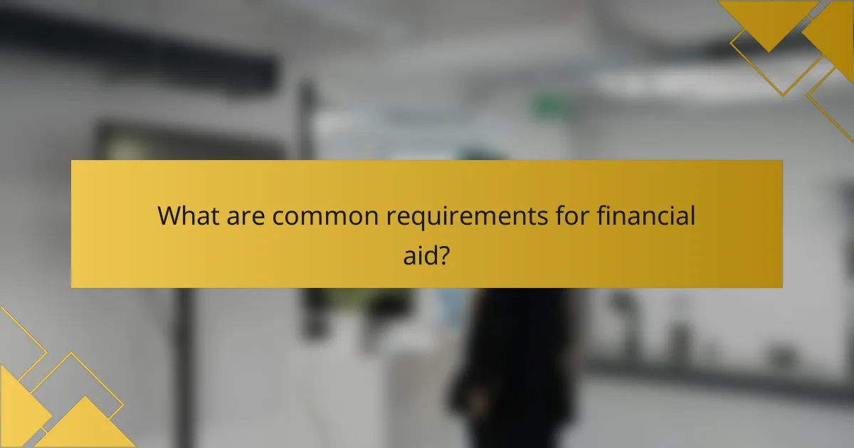 What are common requirements for financial aid?