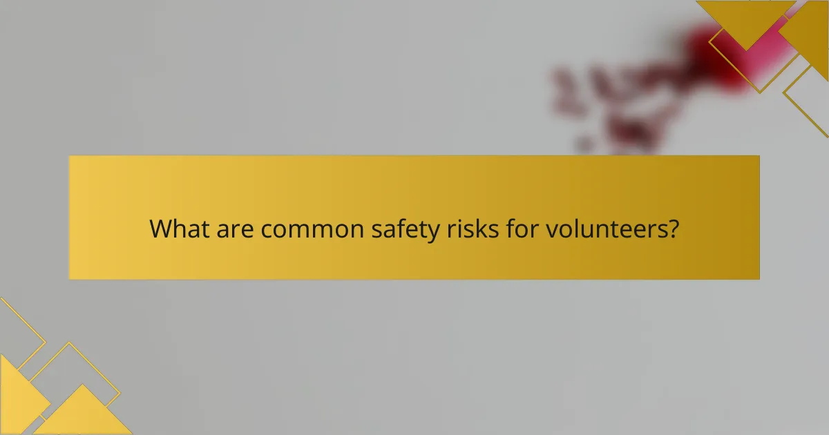 What are common safety risks for volunteers?