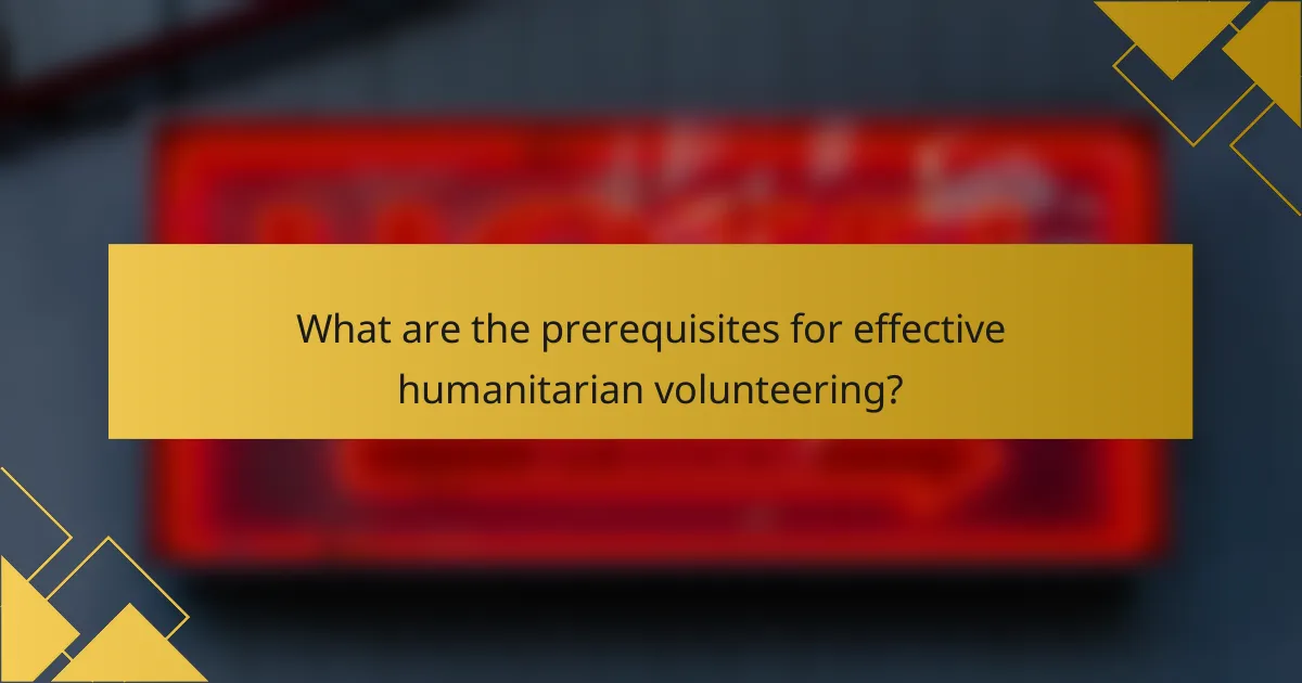 What are the prerequisites for effective humanitarian volunteering?